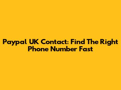 Paypal UK Contact: Find The Right Phone Number Fast