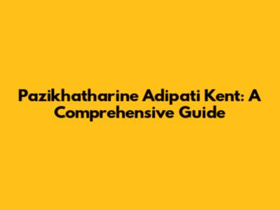 Pazikhatharine Adipati Kent: A Comprehensive Guide