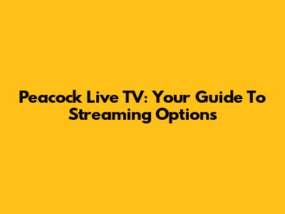 Peacock Live TV: Your Guide To Streaming Options