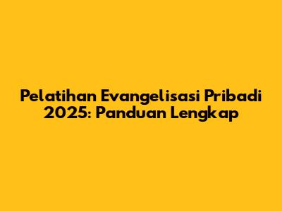 Pelatihan Evangelisasi Pribadi 2025: Panduan Lengkap