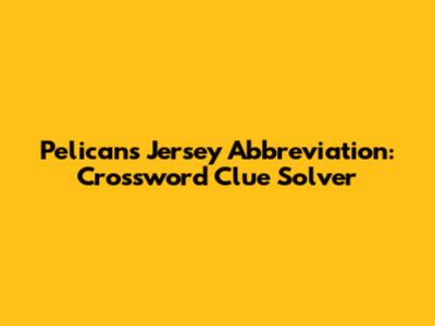 Pelicans Jersey Abbreviation: Crossword Clue Solver