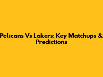 Pelicans Vs Lakers: Key Matchups & Predictions
