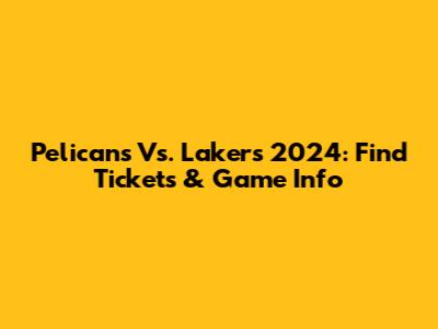 Pelicans Vs. Lakers 2024: Find Tickets & Game Info