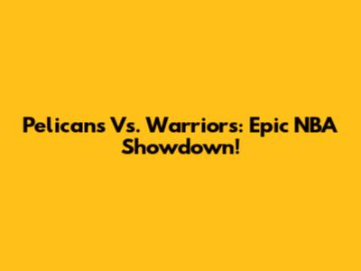 Pelicans Vs. Warriors: Epic NBA Showdown!