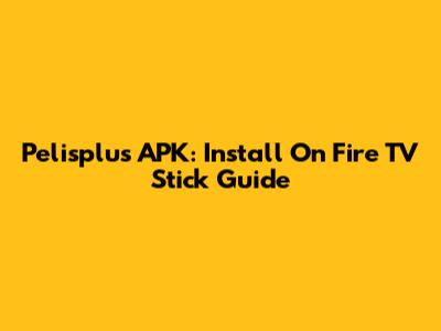 Pelisplus APK: Install On Fire TV Stick Guide