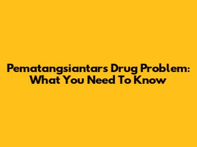 Pematangsiantar's Drug Problem: What You Need To Know
