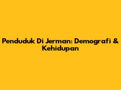 Penduduk Di Jerman: Demografi & Kehidupan