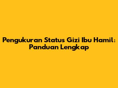 Pengukuran Status Gizi Ibu Hamil: Panduan Lengkap