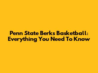 Penn State Berks Basketball: Everything You Need To Know