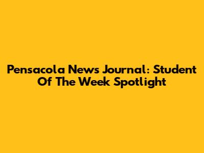 Pensacola News Journal: Student Of The Week Spotlight