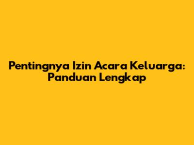 Pentingnya Izin Acara Keluarga: Panduan Lengkap
