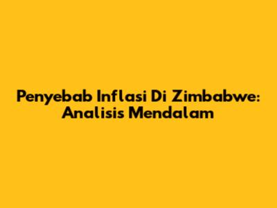 Penyebab Inflasi Di Zimbabwe: Analisis Mendalam