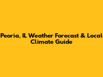 Peoria, IL Weather Forecast & Local Climate Guide