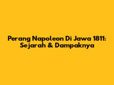 Perang Napoleon Di Jawa 1811: Sejarah & Dampaknya
