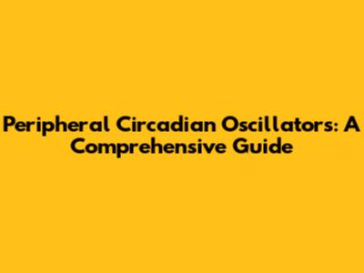 Peripheral Circadian Oscillators: A Comprehensive Guide