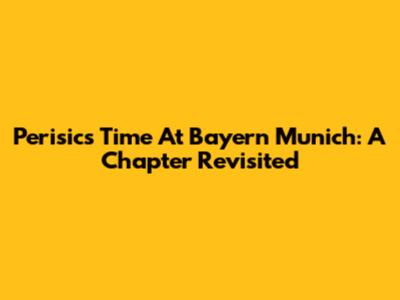 Perisic's Time At Bayern Munich: A Chapter Revisited