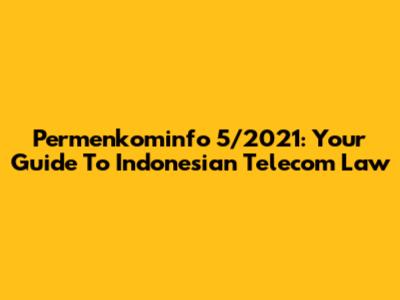 Permenkominfo 5/2021: Your Guide To Indonesian Telecom Law
