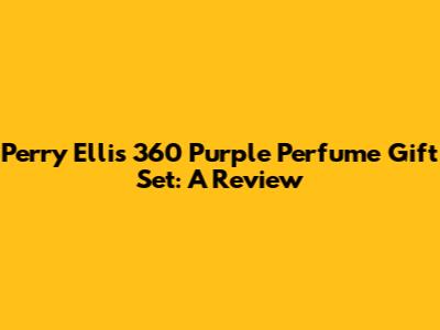 Perry Ellis 360 Purple Perfume Gift Set: A Review