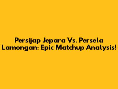 Persijap Jepara Vs. Persela Lamongan: Epic Matchup Analysis!