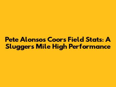 Pete Alonso's Coors Field Stats: A Slugger's Mile High Performance