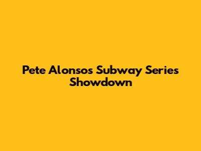 Pete Alonso's Subway Series Showdown