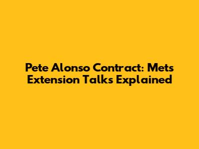 Pete Alonso Contract: Mets Extension Talks Explained