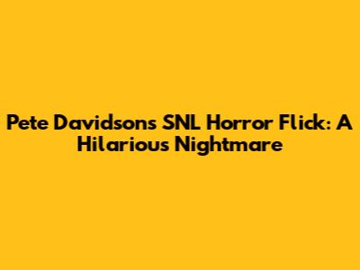 Pete Davidson's SNL Horror Flick: A Hilarious Nightmare