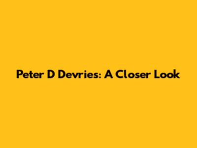 Peter D Devries: A Closer Look