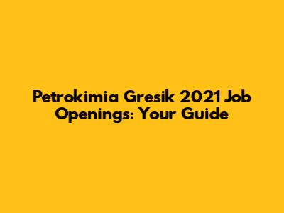 Petrokimia Gresik 2021 Job Openings: Your Guide