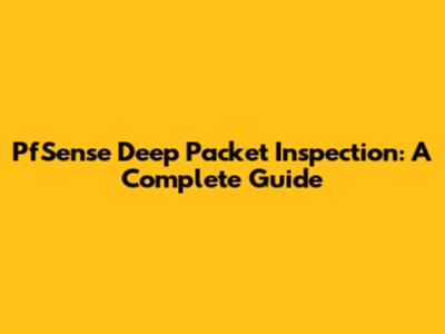 PfSense Deep Packet Inspection: A Complete Guide