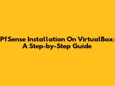 PfSense Installation On VirtualBox: A Step-by-Step Guide