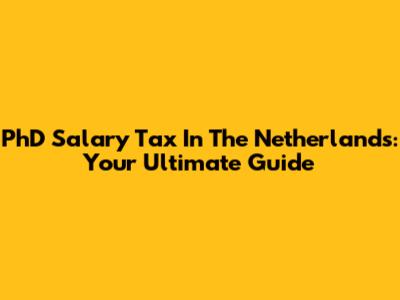 PhD Salary Tax In The Netherlands: Your Ultimate Guide