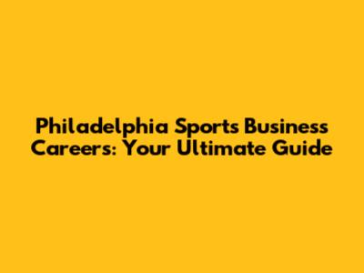 Philadelphia Sports Business Careers: Your Ultimate Guide