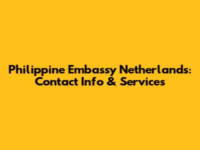 Philippine Embassy Netherlands: Contact Info & Services
