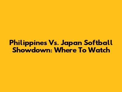 Philippines Vs. Japan Softball Showdown: Where To Watch