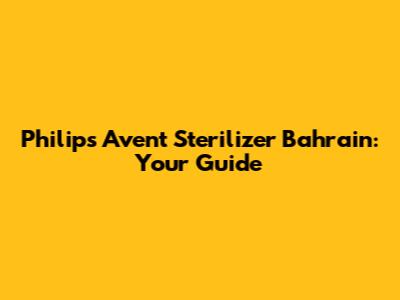 Philips Avent Sterilizer Bahrain: Your Guide