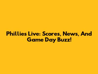 Phillies Live: Scores, News, And Game Day Buzz!