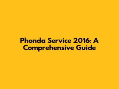 Phonda Service 2016: A Comprehensive Guide