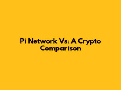 Pi Network Vs: A Crypto Comparison