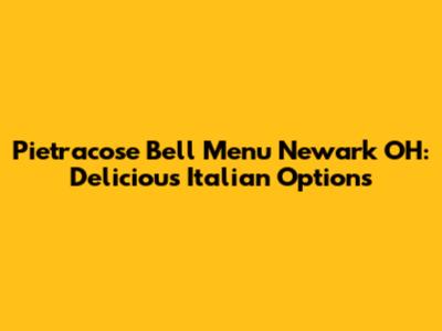 Pietracose Bell Menu Newark OH: Delicious Italian Options
