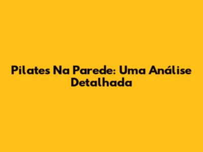 Pilates Na Parede: Uma Análise Detalhada