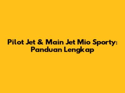 Pilot Jet & Main Jet Mio Sporty: Panduan Lengkap