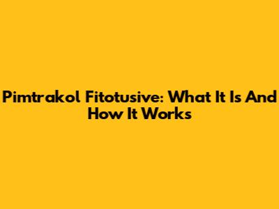 Pimtrakol Fitotusive: What It Is And How It Works