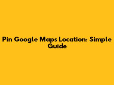 Pin Google Maps Location: Simple Guide