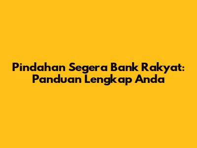 Pindahan Segera Bank Rakyat: Panduan Lengkap Anda