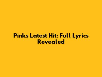 Pink's Latest Hit: Full Lyrics Revealed