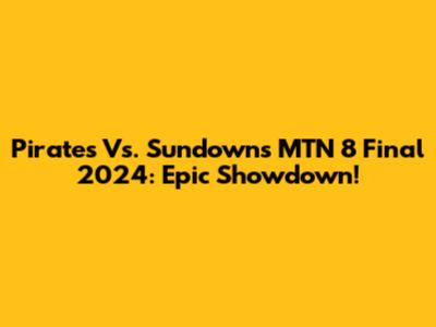 Pirates Vs. Sundowns MTN 8 Final 2024: Epic Showdown!