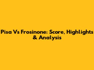 Pisa Vs Frosinone: Score, Highlights & Analysis