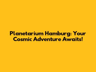 Planetarium Hamburg: Your Cosmic Adventure Awaits!