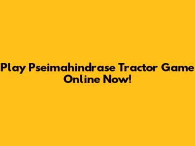 Play Pseimahindrase Tractor Game Online Now!